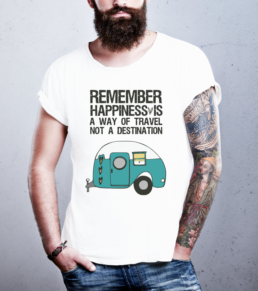 Remember Happiness Is A Way Of Travel Not A Destination T-Shirt