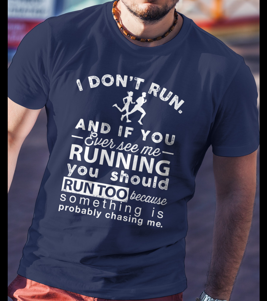 I Don't Run And If You Ever See Me Running You Should Run Too Because Something Is Probably Chasing Me T-Shirt