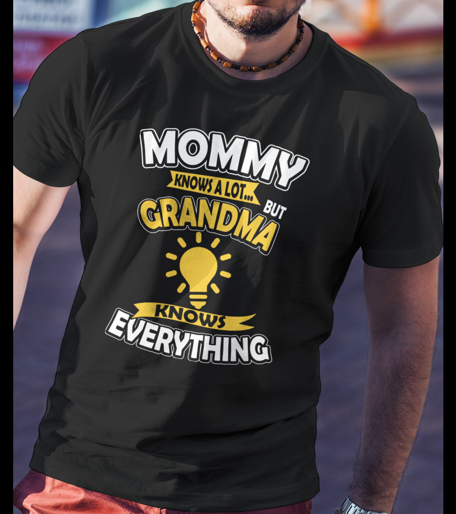Mommy Knows A Lot But Grandma Knows Everything T-Shirt