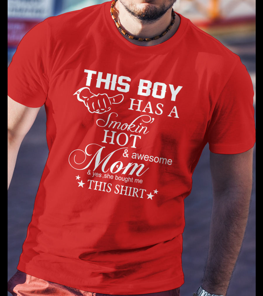 This Boy Has A Smokin' Hot And Awesome Mom T-Shirt
