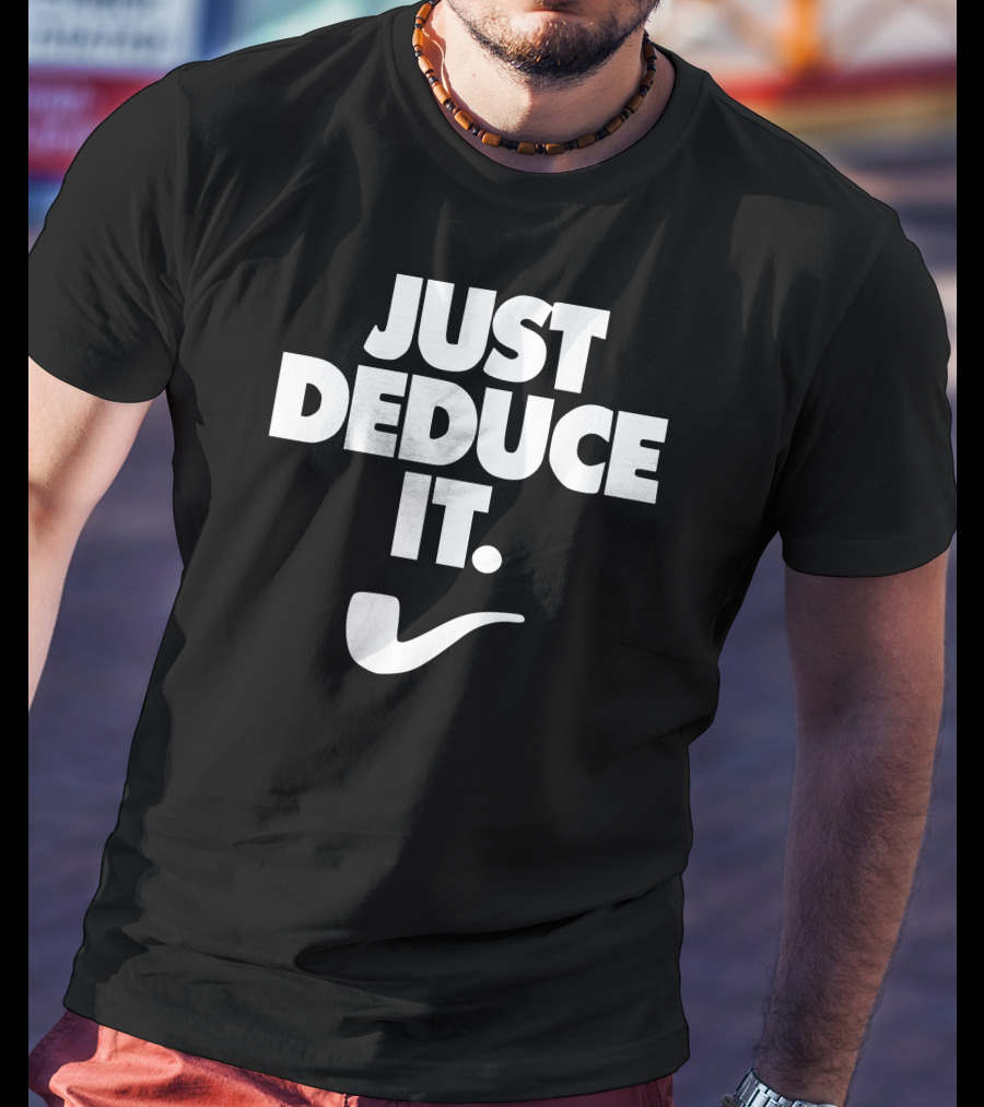 Just Deduce It Sherlock Holmes Pipe T-Shirt