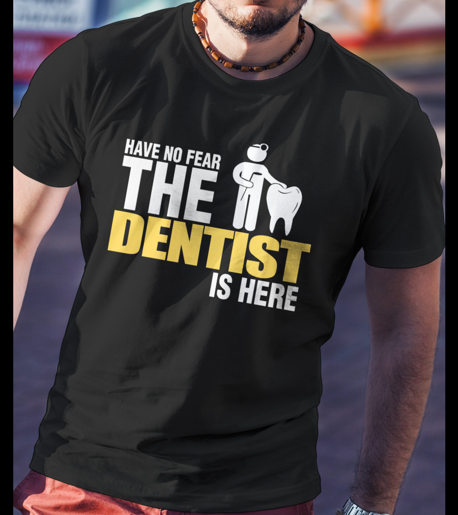 Have No Fear The Dentist Is Here Tooth Care T-Shirt