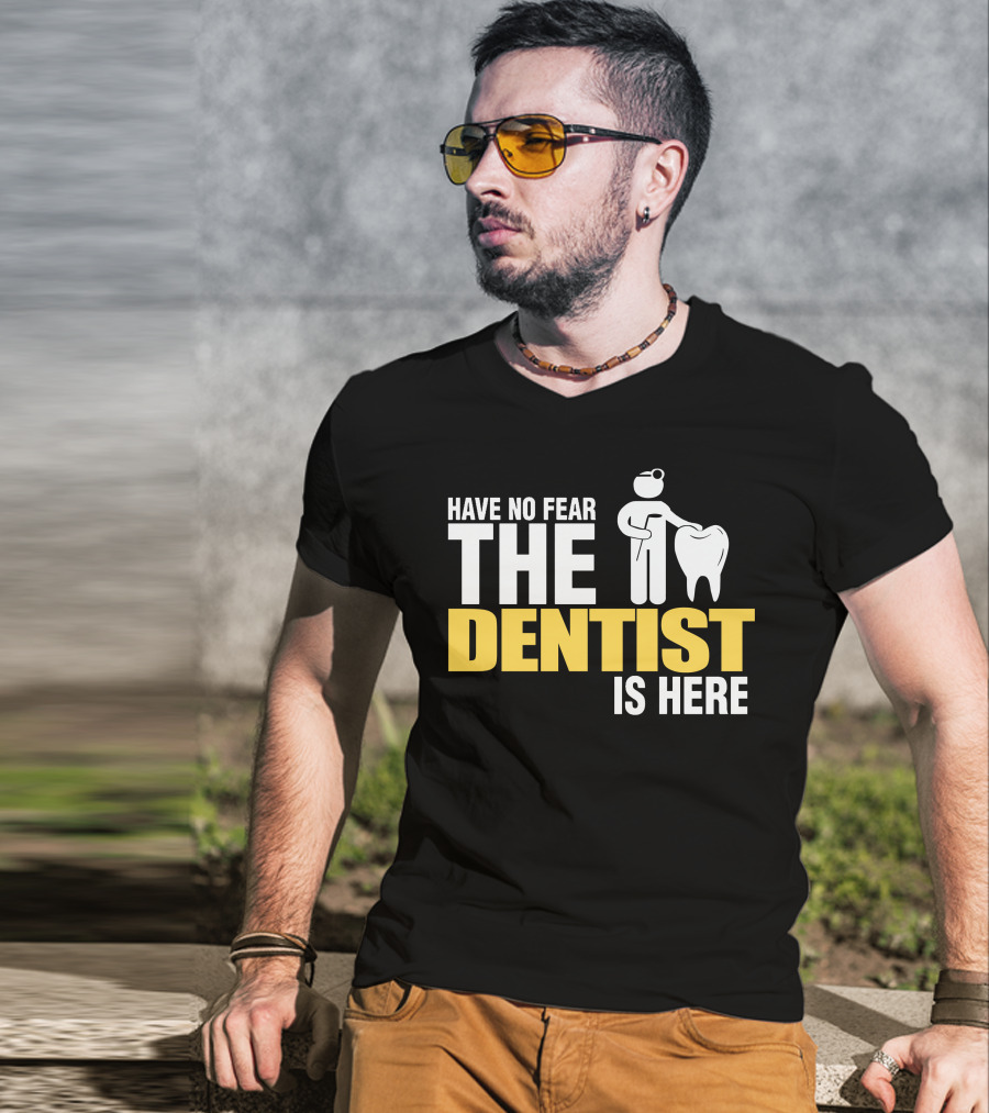 Have No Fear The Dentist Is Here Tooth Care T-Shirt