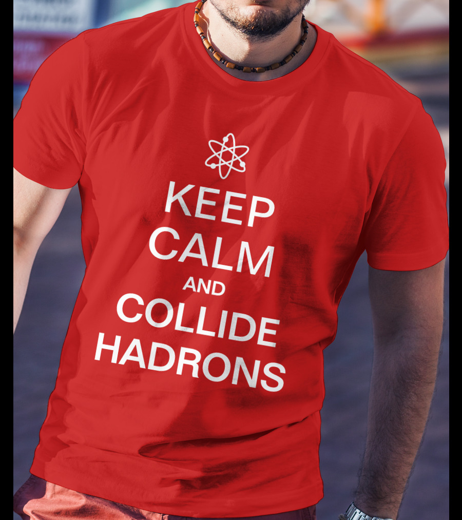 Keep Calm And Collide Hadrons Atom Science T-Shirt