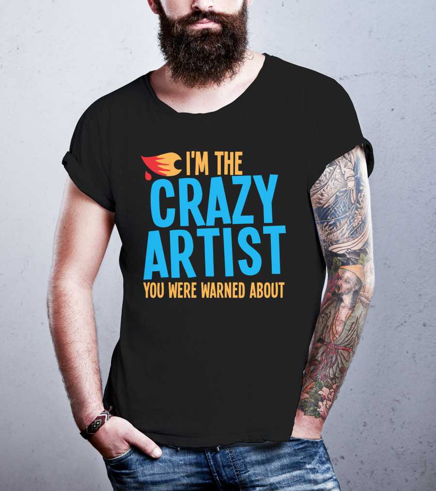 I'm The Crazy Artist You Were Warned About With Fiery T-Shirt