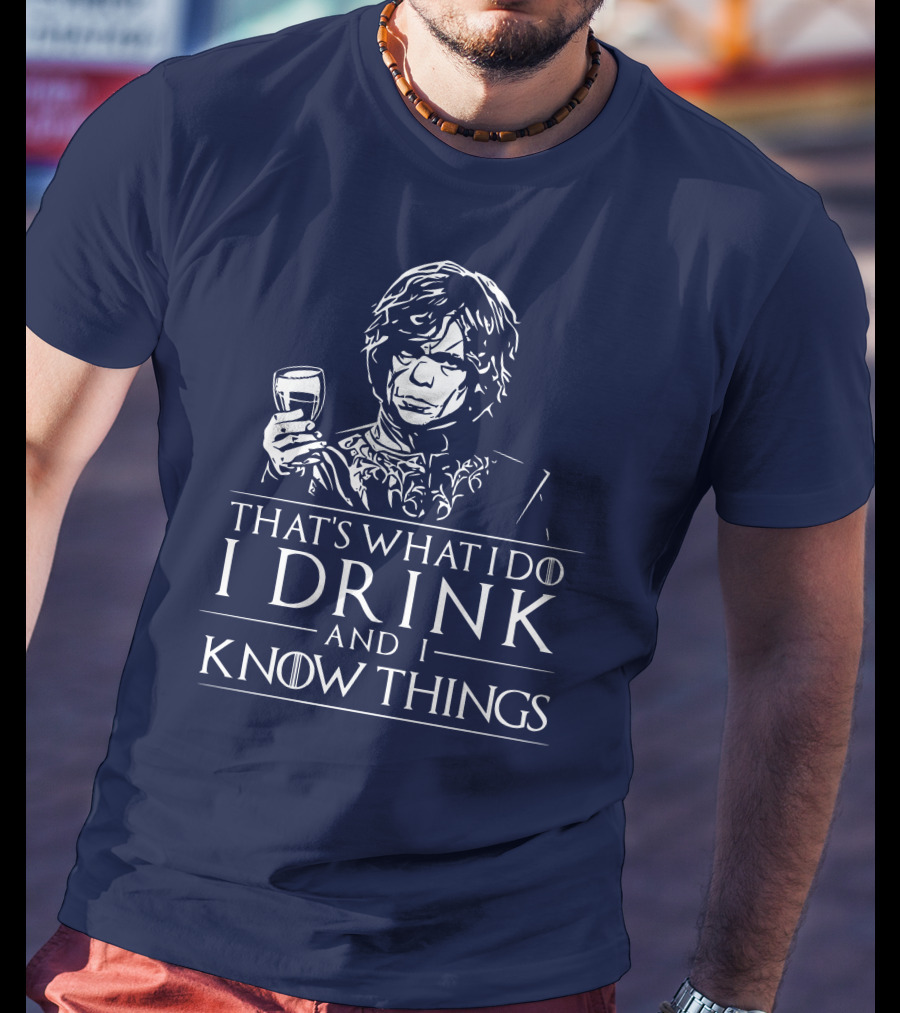 That's What I Do I Drink And I Know Things Game Of Thrones T-Shirt