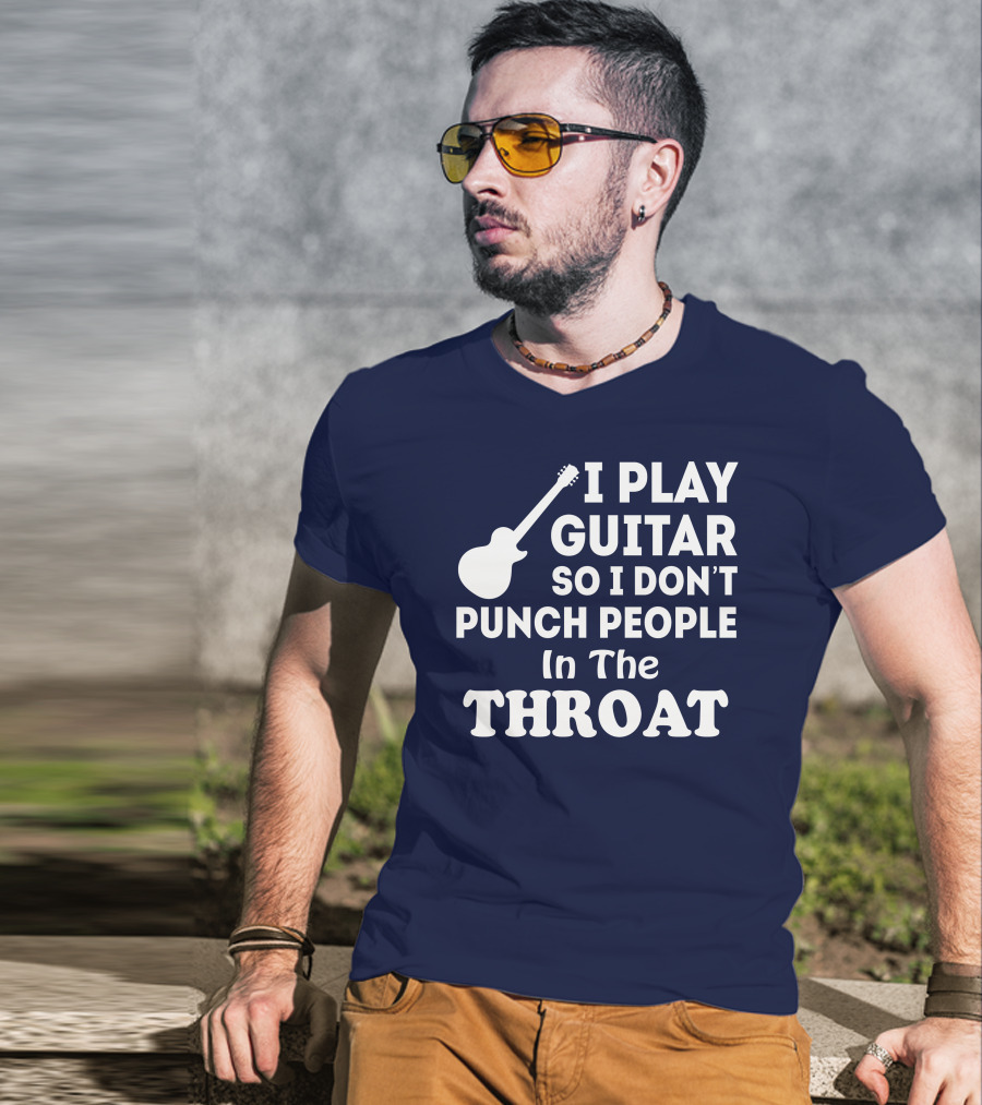 I Play Guitar So I Don't Punch People In The Throat T-Shirt