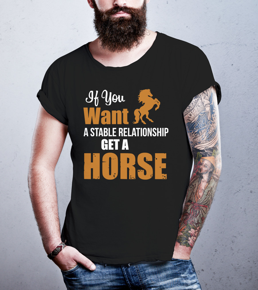 If You Want A Stable Relationship Get A Horse T-Shirt