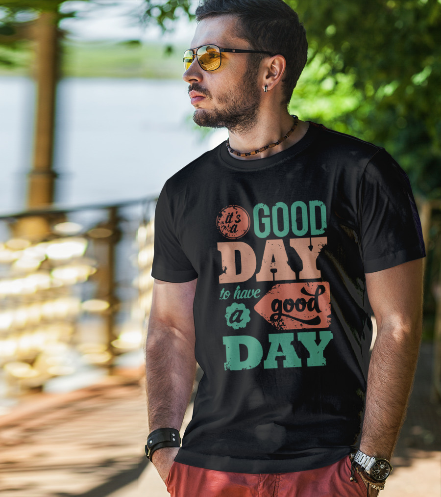 It's A Good Day To Have A Good Day T-Shirt