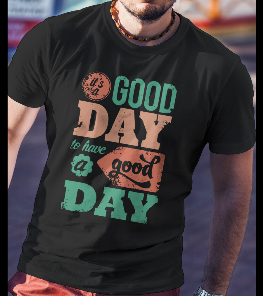 It's A Good Day To Have A Good Day T-Shirt