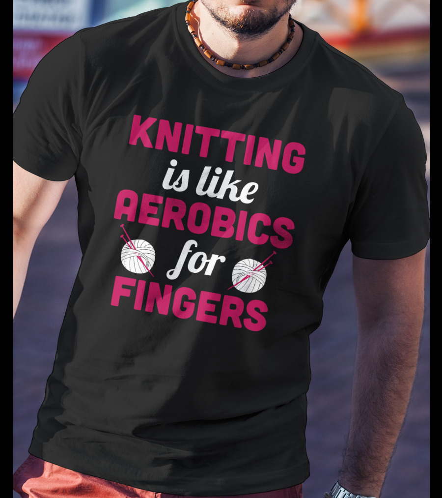 Knitting Is Like Aerobics For Fingers With Yarn And Needles T-Shirt