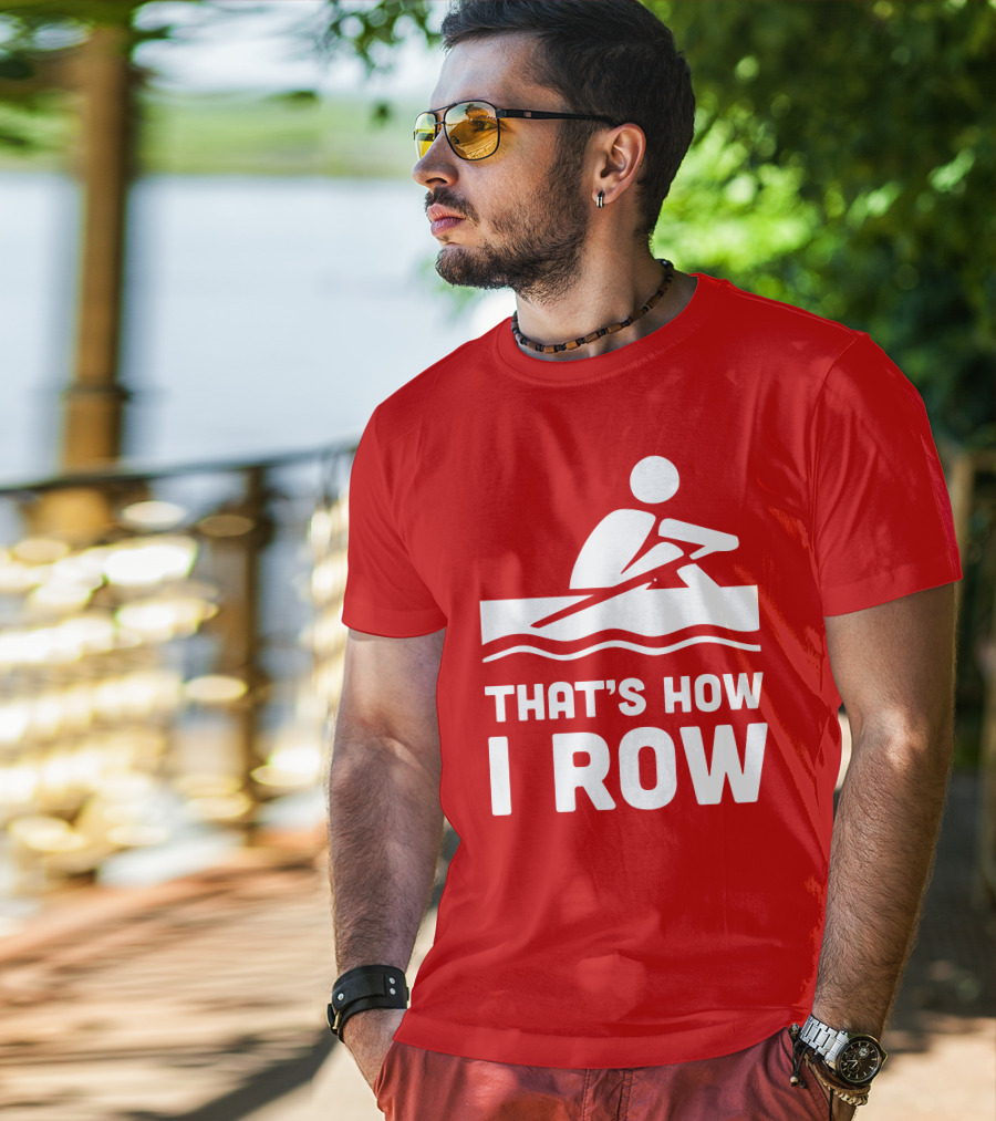 THAT’S HOW I ROW Rowing T-Shirt