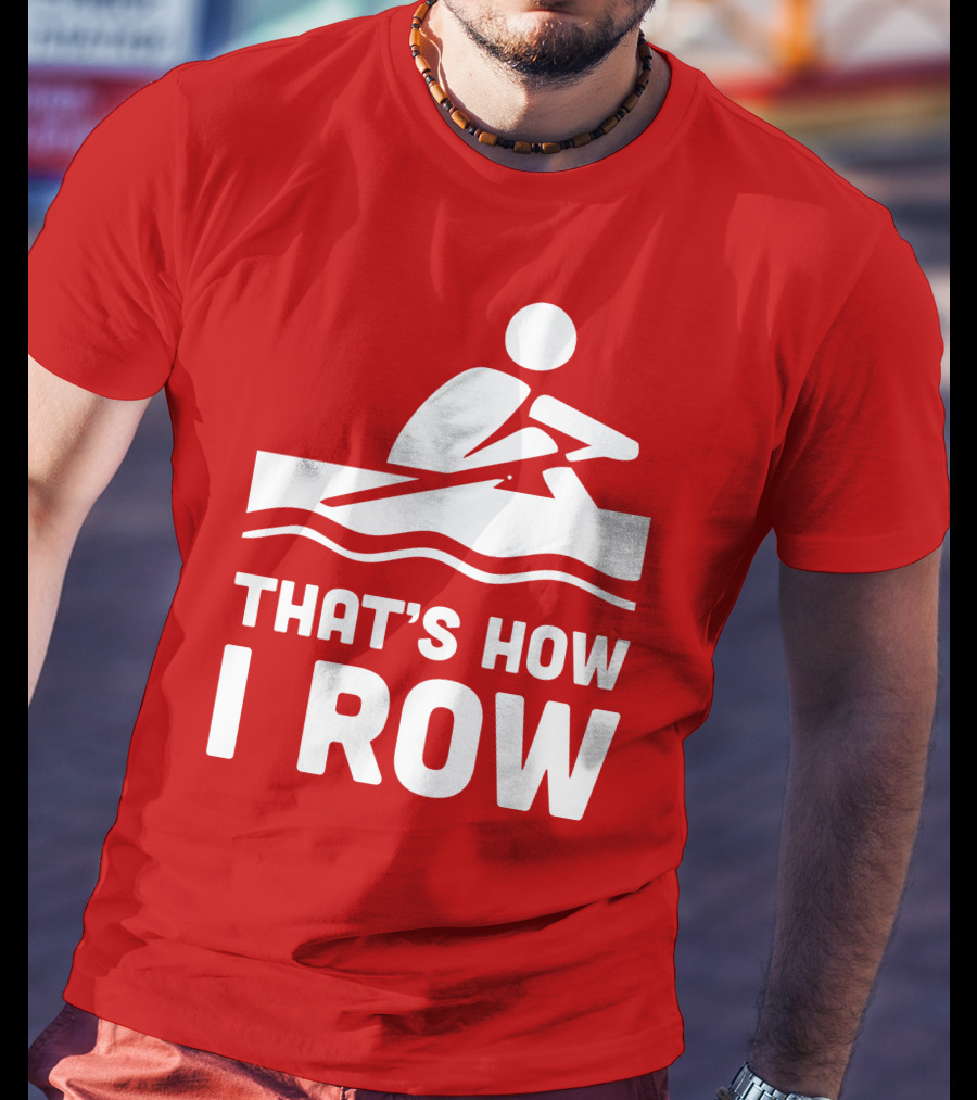 THAT’S HOW I ROW Rowing T-Shirt