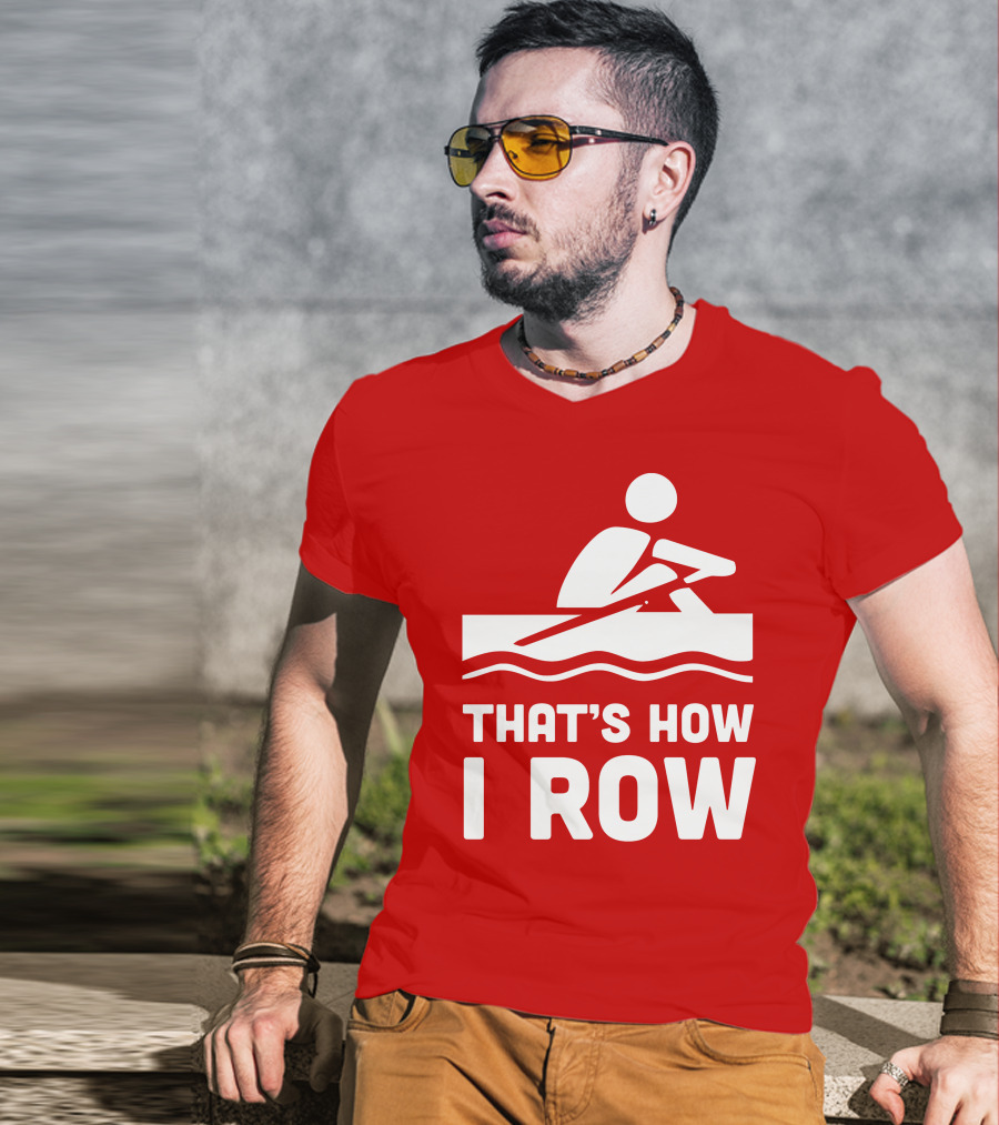 THAT’S HOW I ROW Rowing T-Shirt