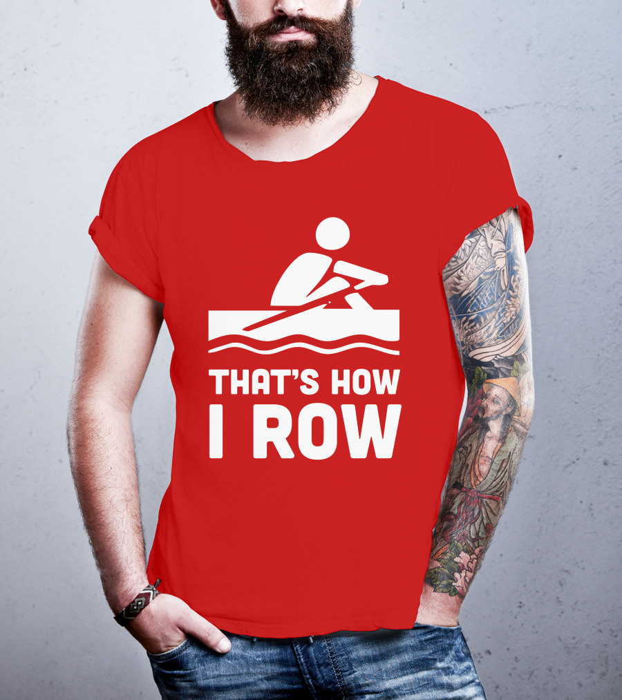 THAT’S HOW I ROW Rowing T-Shirt