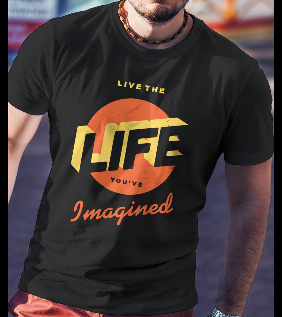 Live The Life You've Imagined T-Shirt