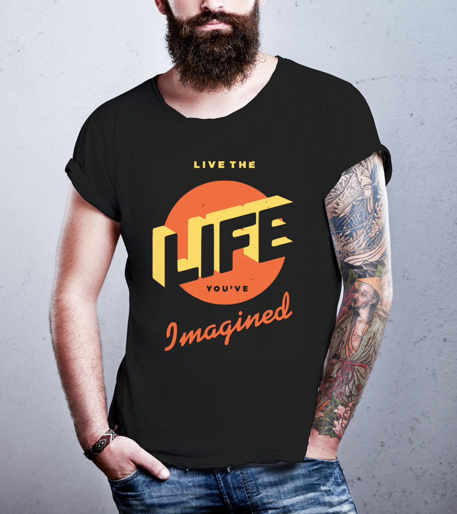 Live The Life You've Imagined T-Shirt