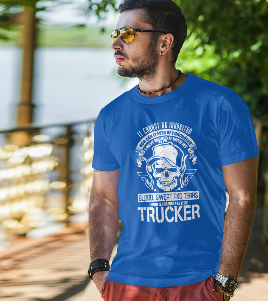 It Cannot Be Inherited Trucker Blood Sweat And Tears T-Shirt