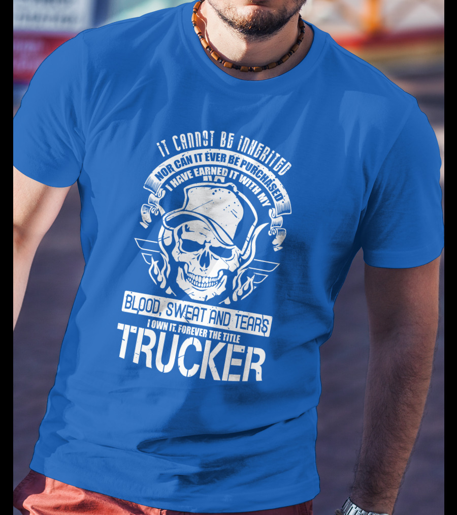It Cannot Be Inherited Trucker Blood Sweat And Tears T-Shirt