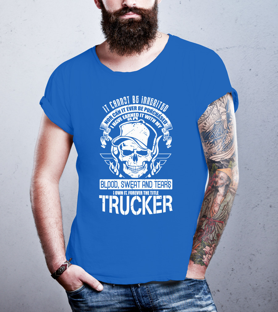 It Cannot Be Inherited Trucker Blood Sweat And Tears T-Shirt