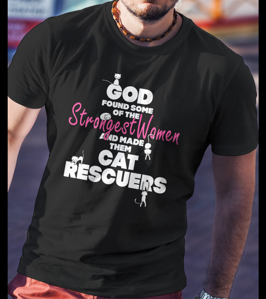 God Found Some Of The Strongest Women And Made Them Cat Rescuers T-Shirt