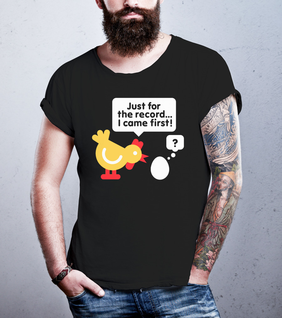 Just For The Record I Came First Chicken And Egg Question Mark T-Shirt
