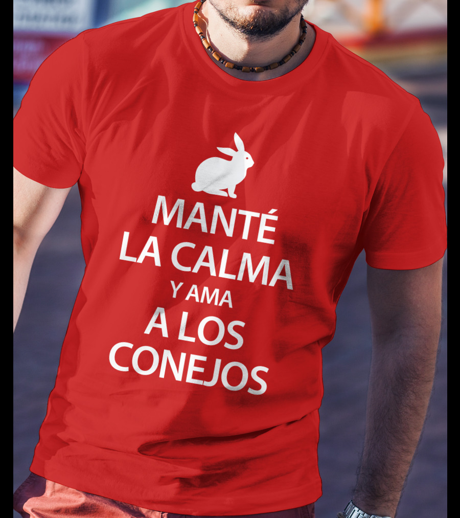 Manté LA Calma Y Ama A Los Conejos T-Shirt