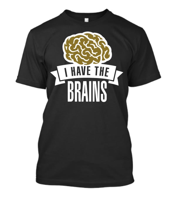 I Have The Brains Bold Brain T-Shirt
