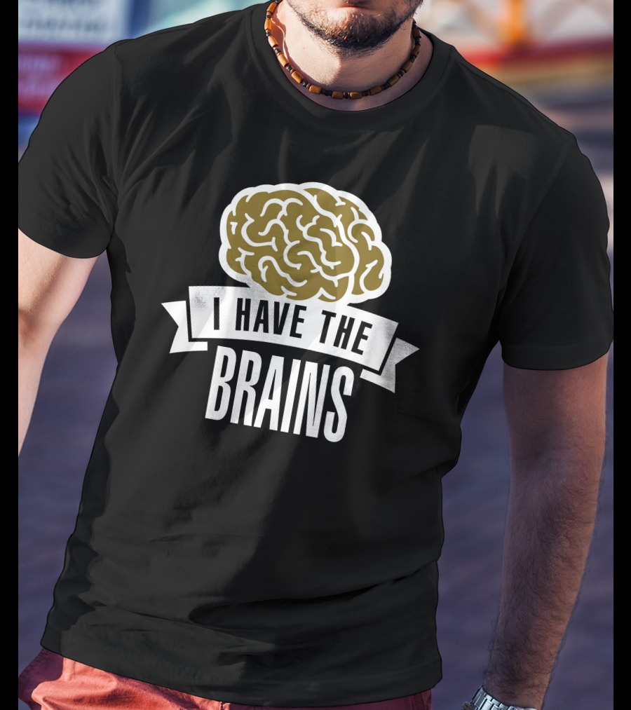 I Have The Brains Bold Brain T-Shirt