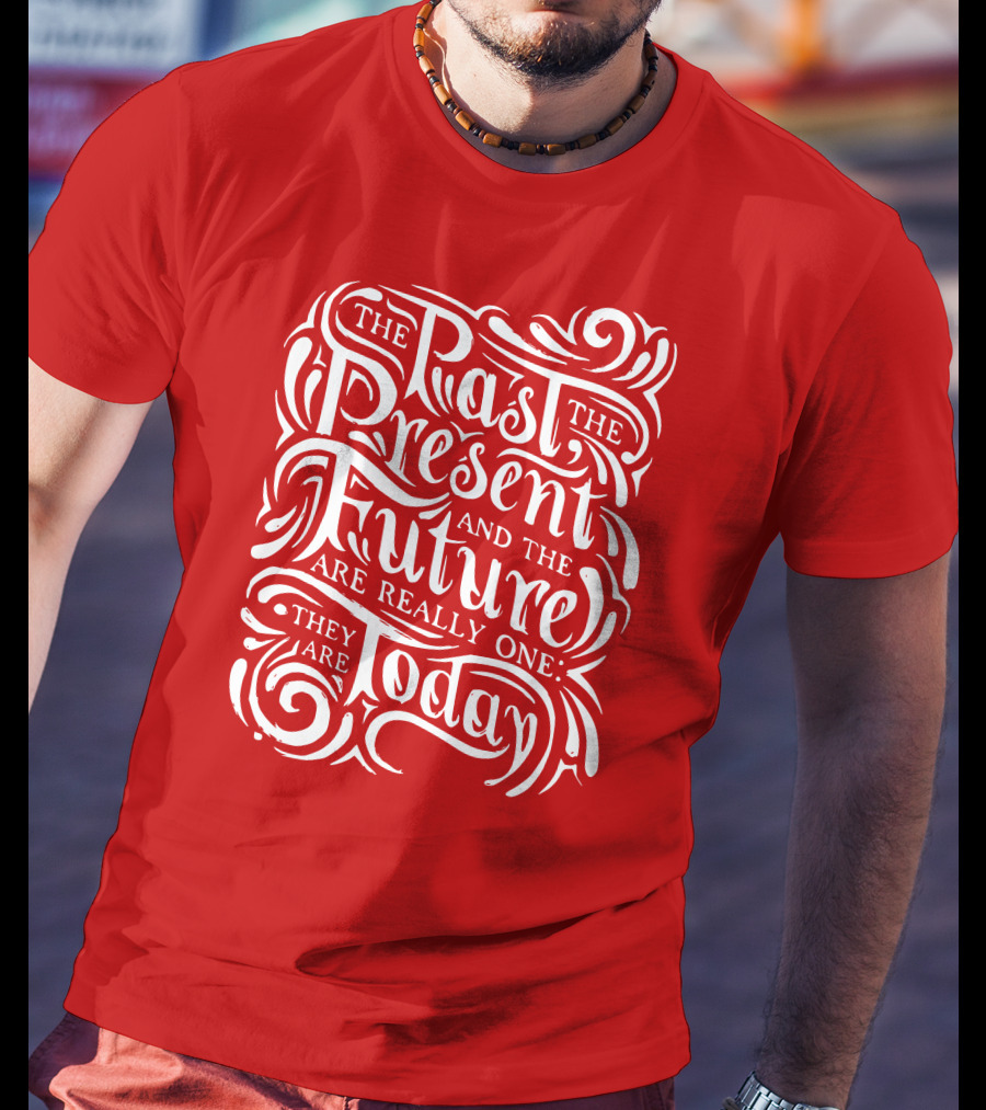 The Past The Present And The Future Are Really One They Are Today T-Shirt