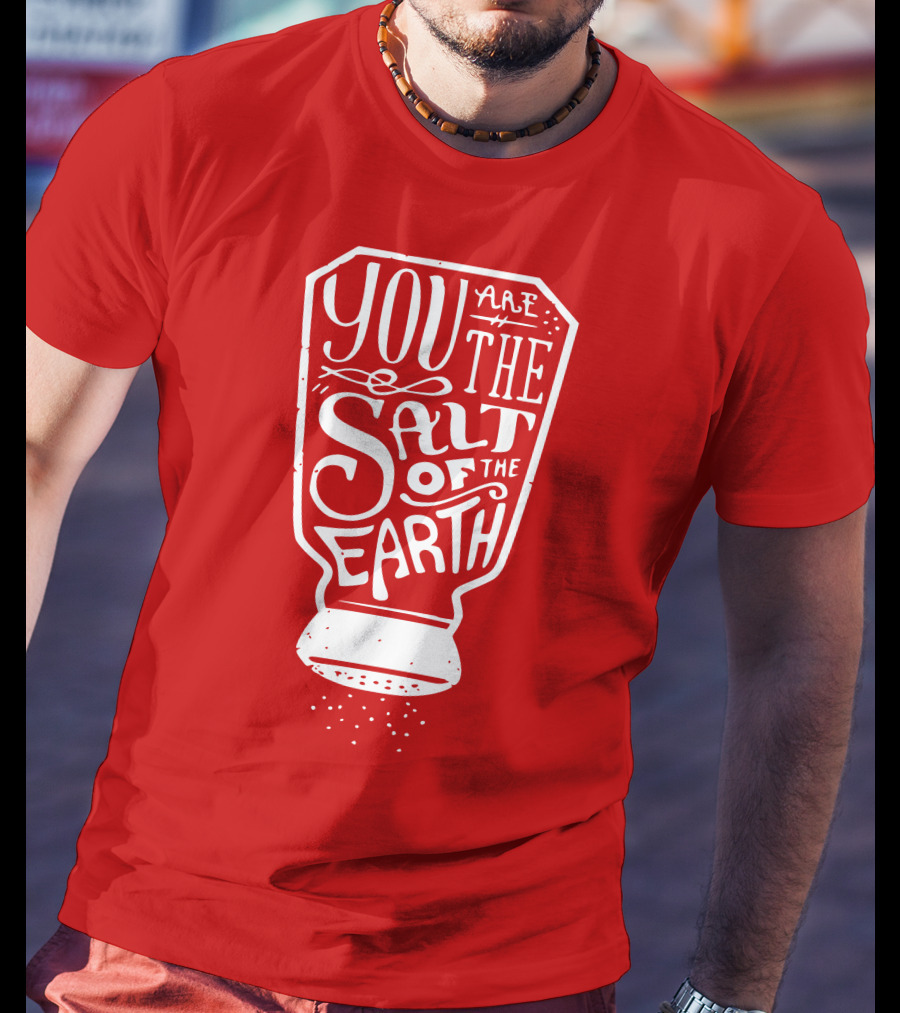 You Are The Salt Of The Earth T-Shirt