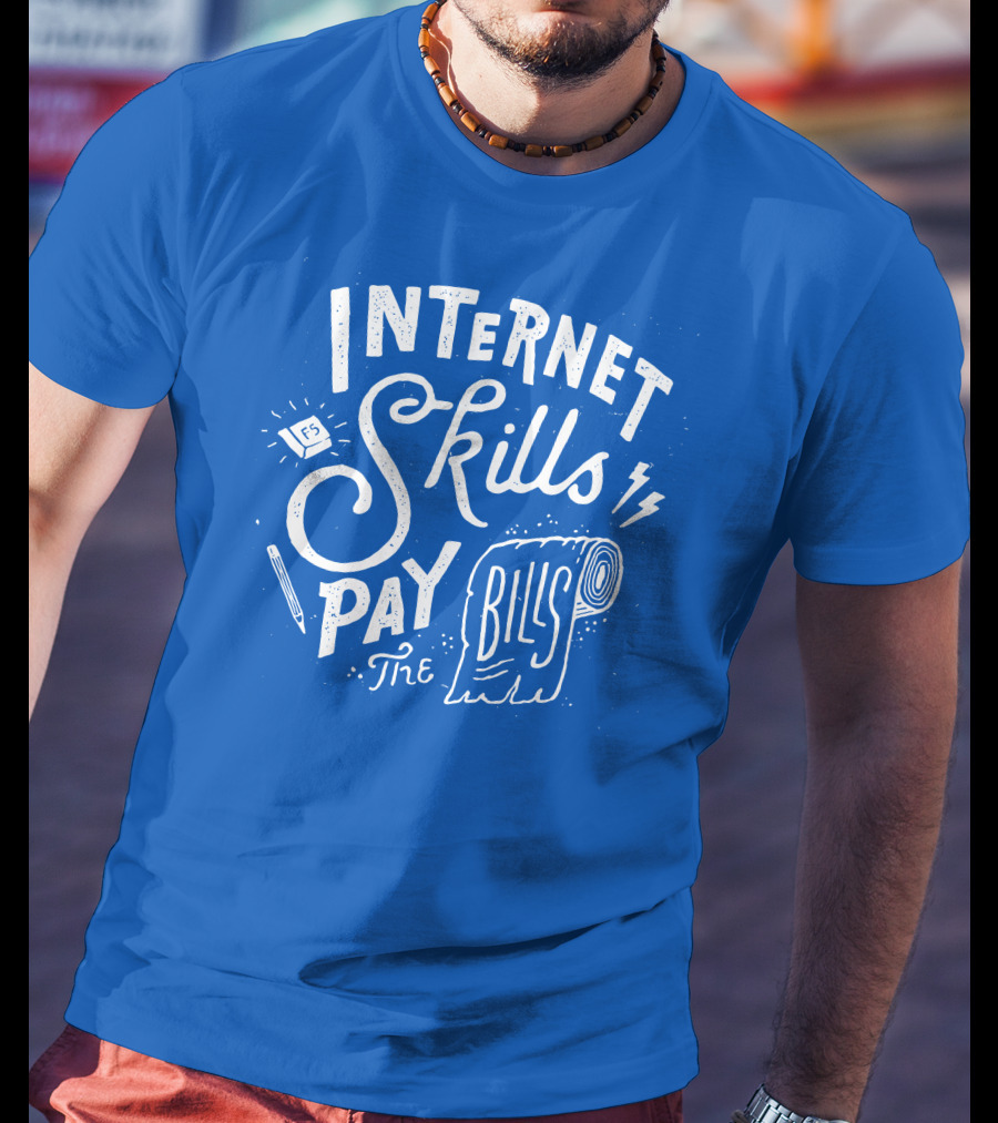 Internet Skills Pay The Bills T-Shirt