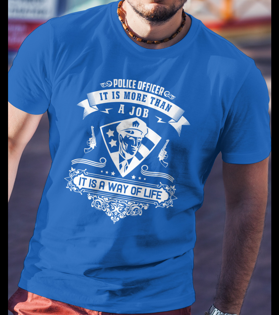 Police Officer It Is More Than A Job It Is A Way Of Life T-Shirt