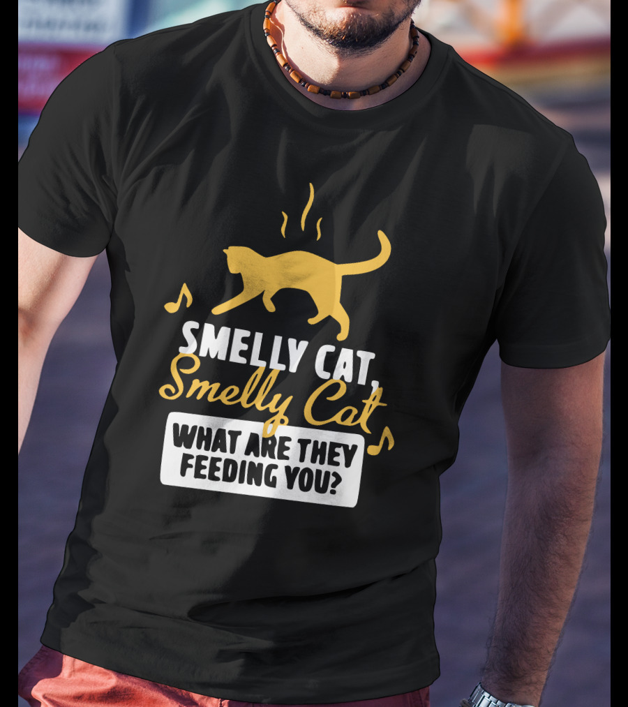 Smelly Cat Smelly Cat What Are They Feeding You? T-Shirt