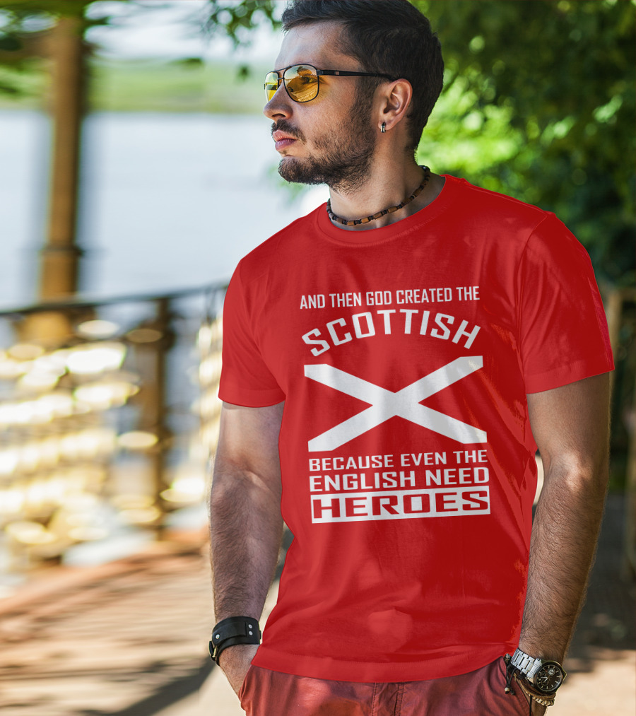 And Then God Created The Scottish Because Even The English Need Heroes T-Shirt