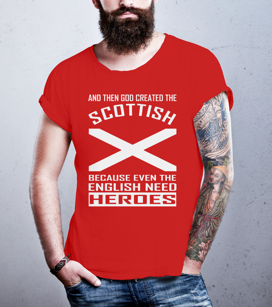And Then God Created The Scottish Because Even The English Need Heroes T-Shirt