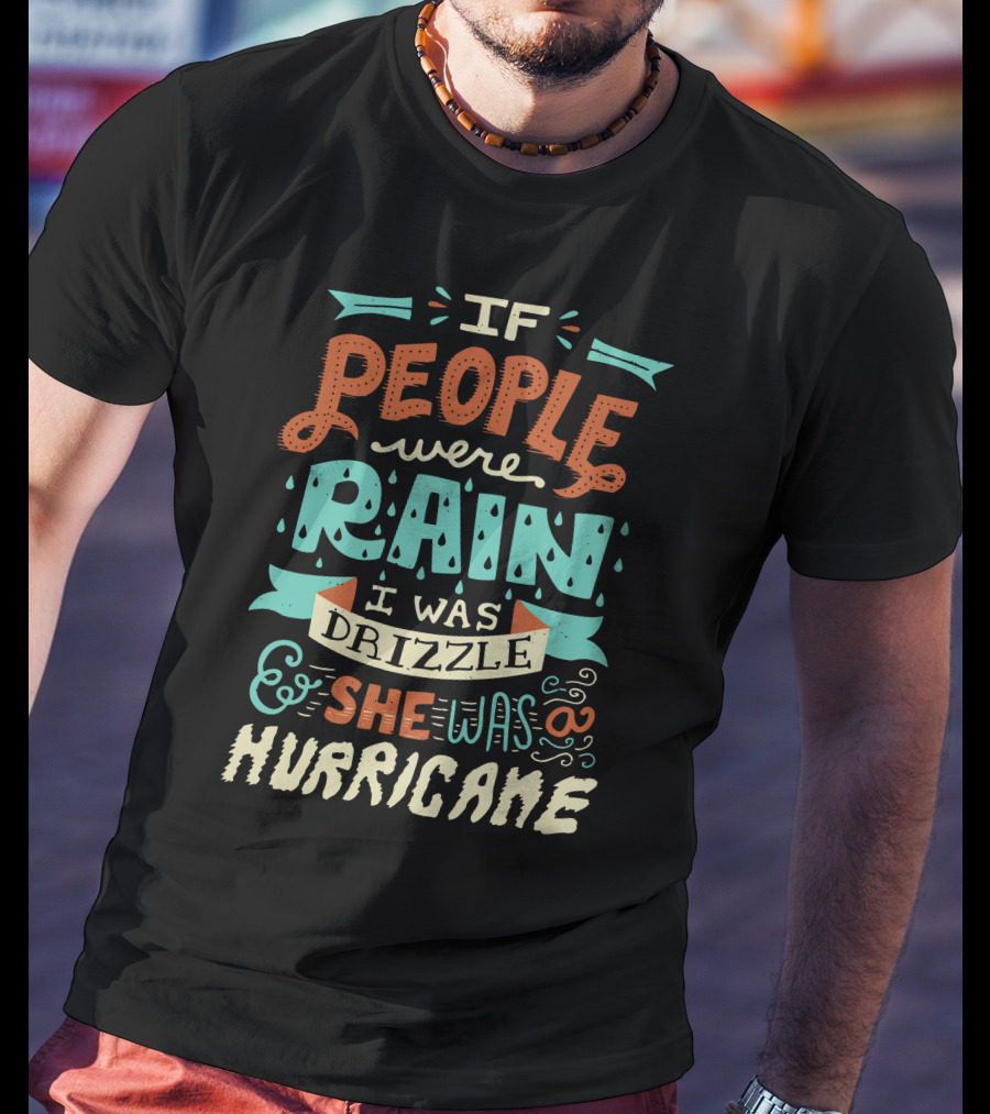 If People Were Rain I Was Drizzle She Was A Hurricane T-Shirt