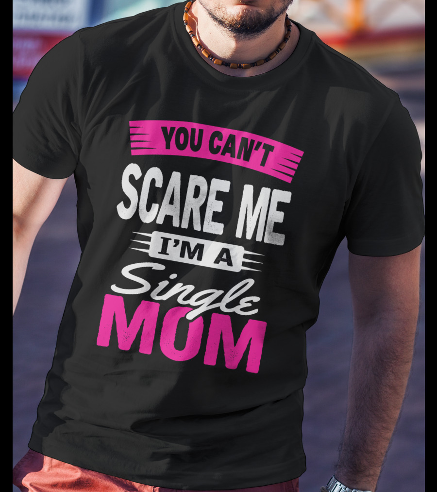 You Can't Scare ME I'm A Single Mom T-Shirt