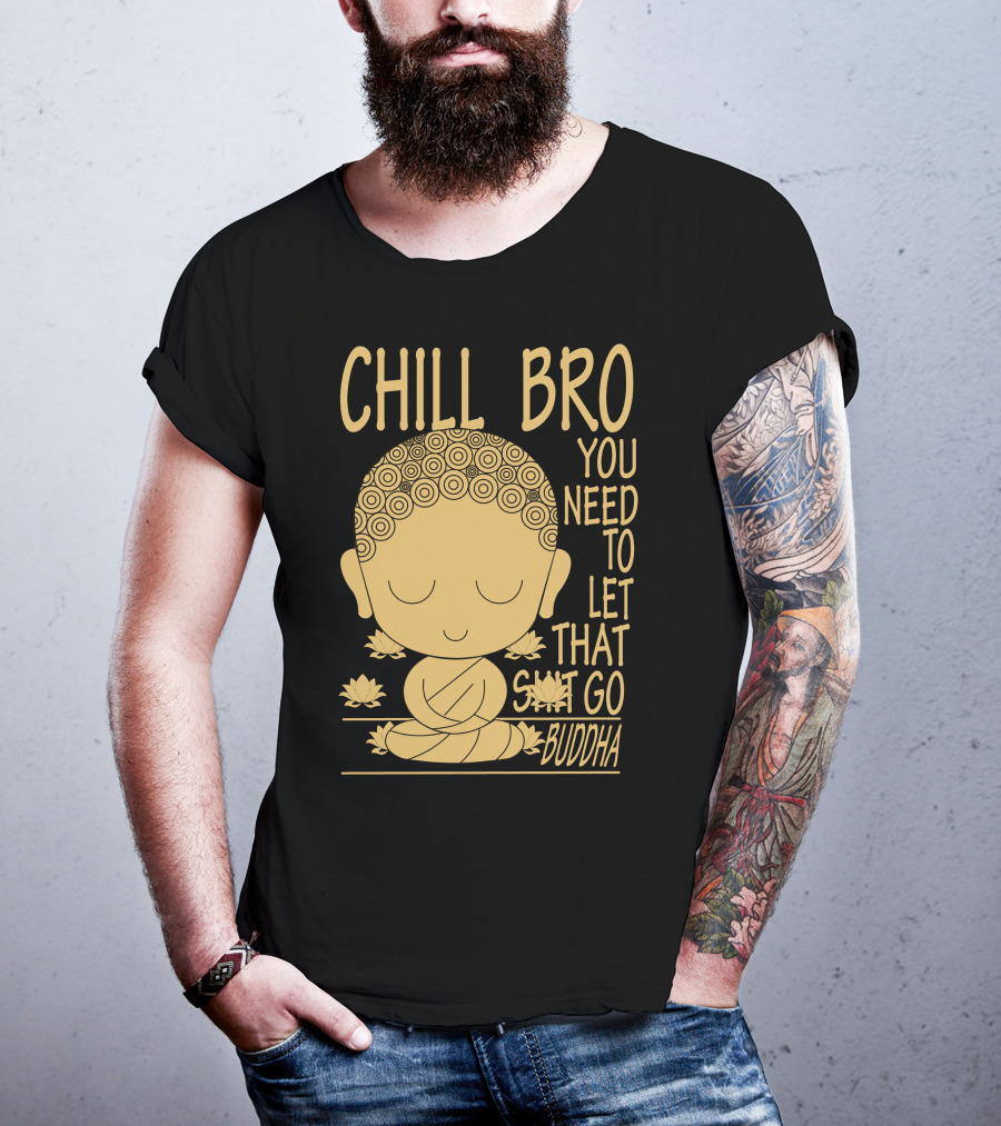 Chill Bro You Need To Let That Go Buddha T-Shirt