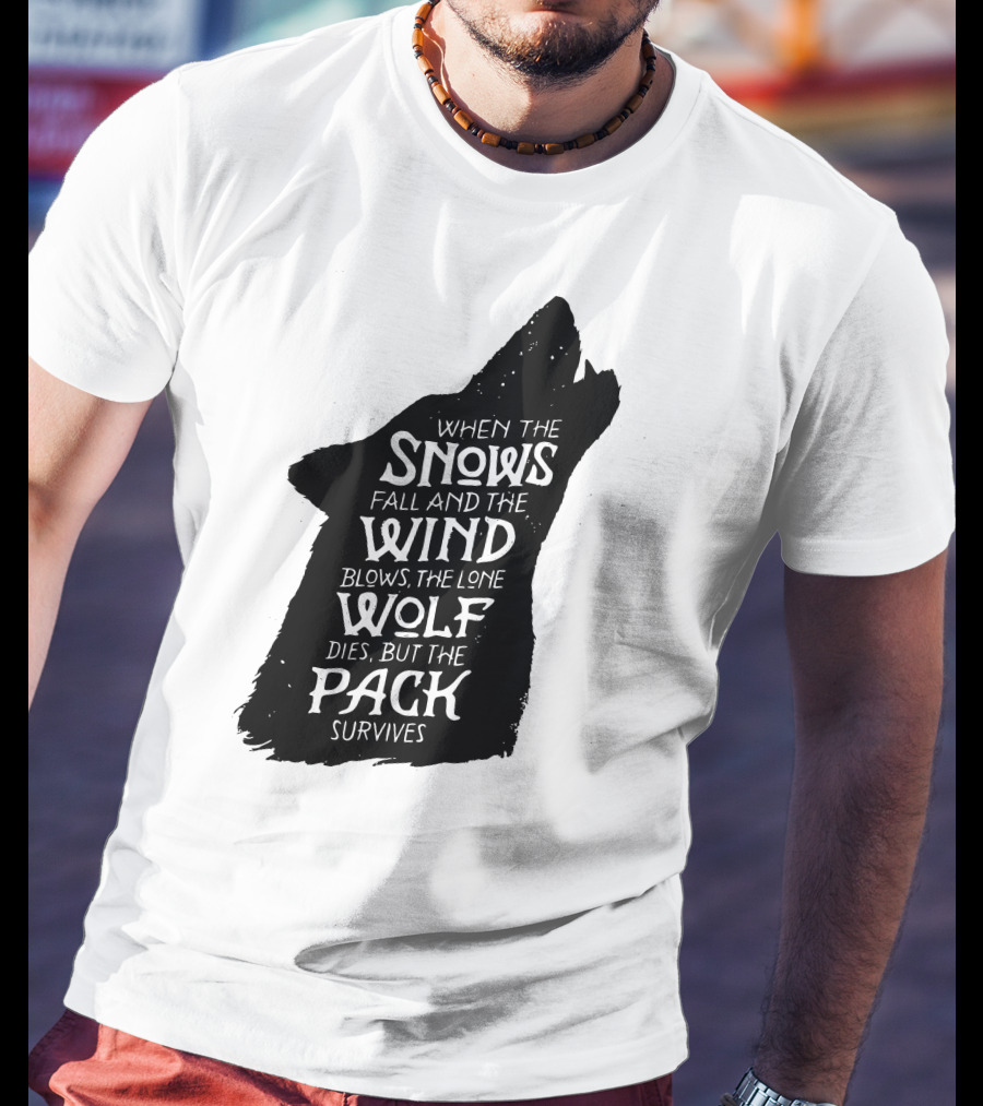 When The Snows Fall And The Wind Blows The Lone Wolf Dies But The Pack Survives T-Shirt