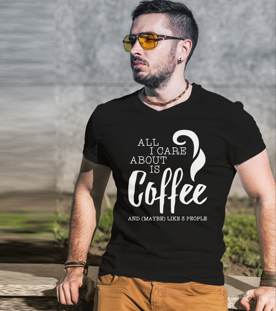All I Care About Is Coffee And (Maybe) Like 3 People T-Shirt