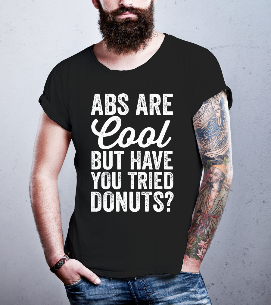 Abs Are Cool But Have You Tried Donuts? Funny Food Lover T-Shirt