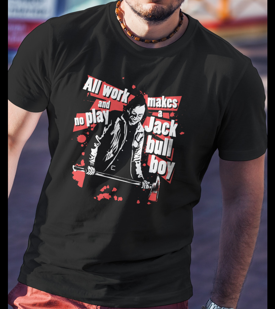 All Work And No Play Makes A Jack Bull Boy Horror Icon With Axe T-Shirt