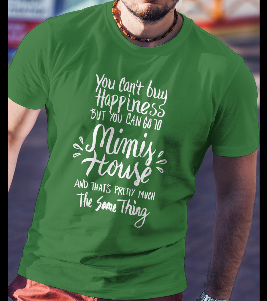 You Can't Buy Happiness But You Can Go To Mimi's House And That's Pretty Much The Same Thing T-Shirt