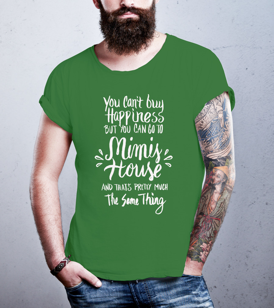 You Can't Buy Happiness But You Can Go To Mimi's House And That's Pretty Much The Same Thing T-Shirt