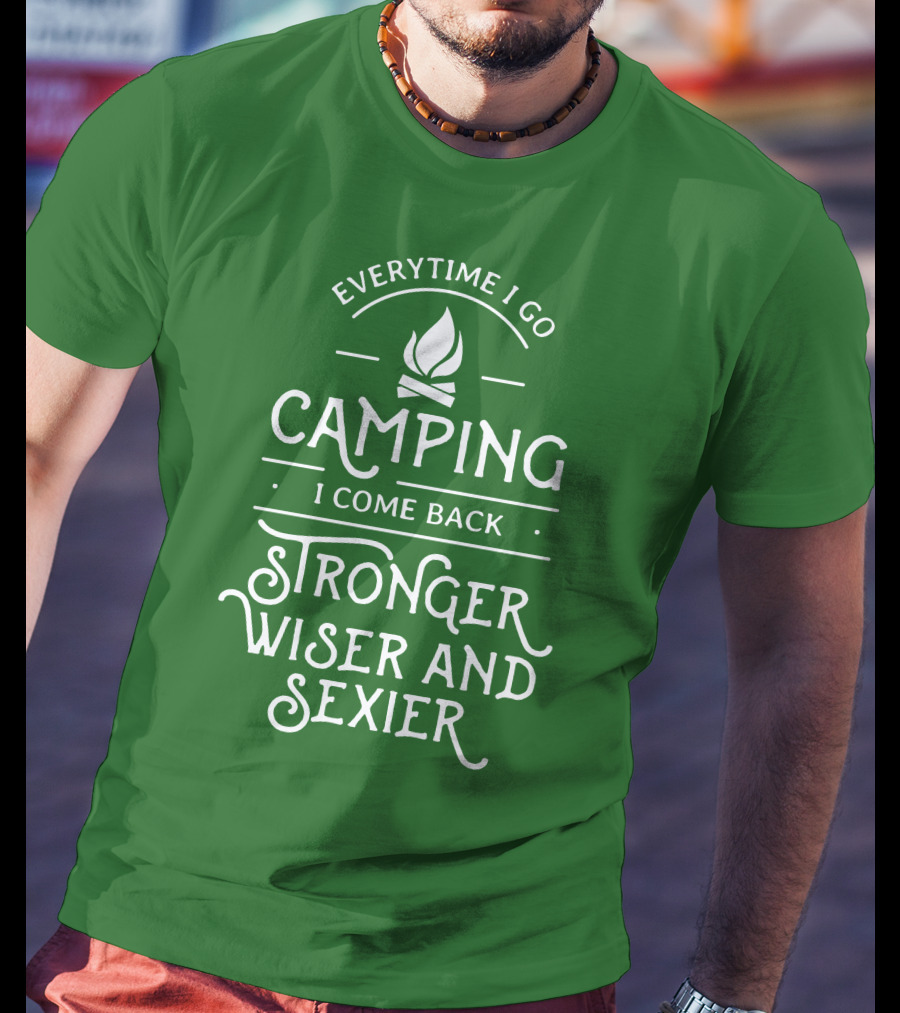 Everytime I Go Camping I Come Back Stronger Wiser And Sexier T-Shirt