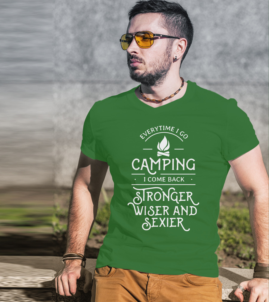 Everytime I Go Camping I Come Back Stronger Wiser And Sexier T-Shirt