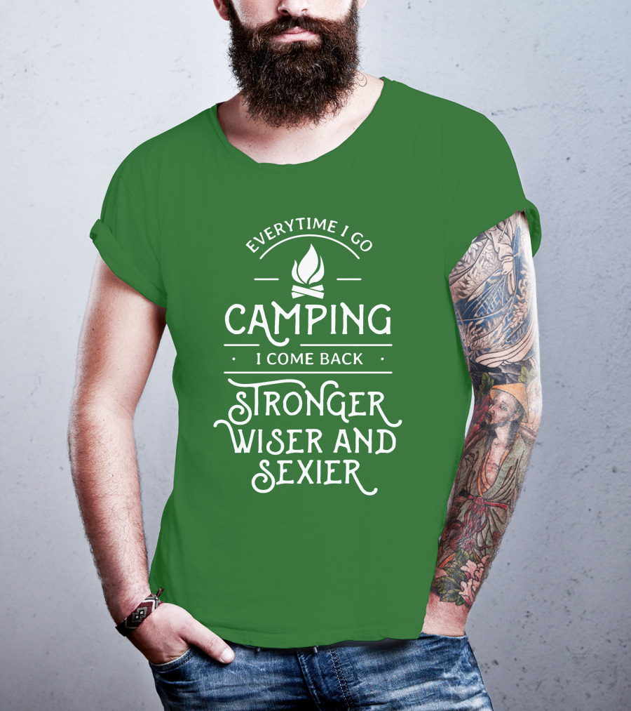 Everytime I Go Camping I Come Back Stronger Wiser And Sexier T-Shirt