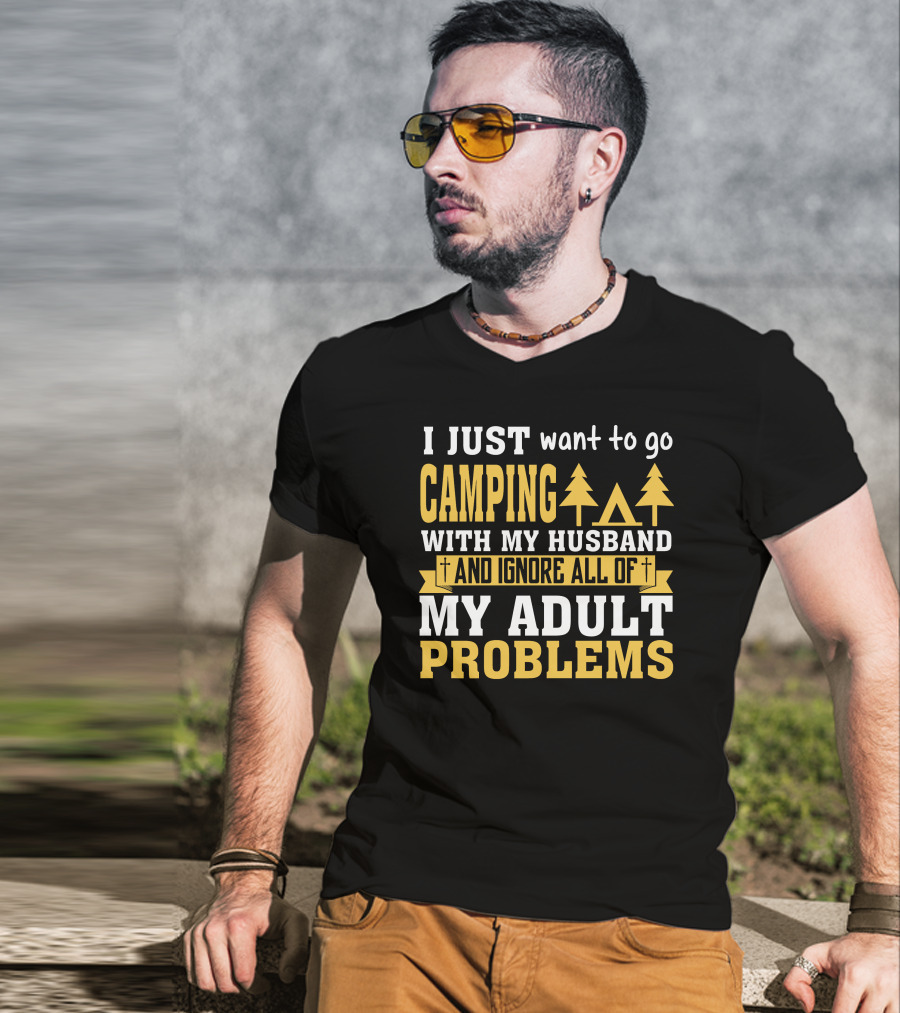 I Just Want To Go Camping With My Husband And Ignore All Of My Adult Problems T-Shirt
