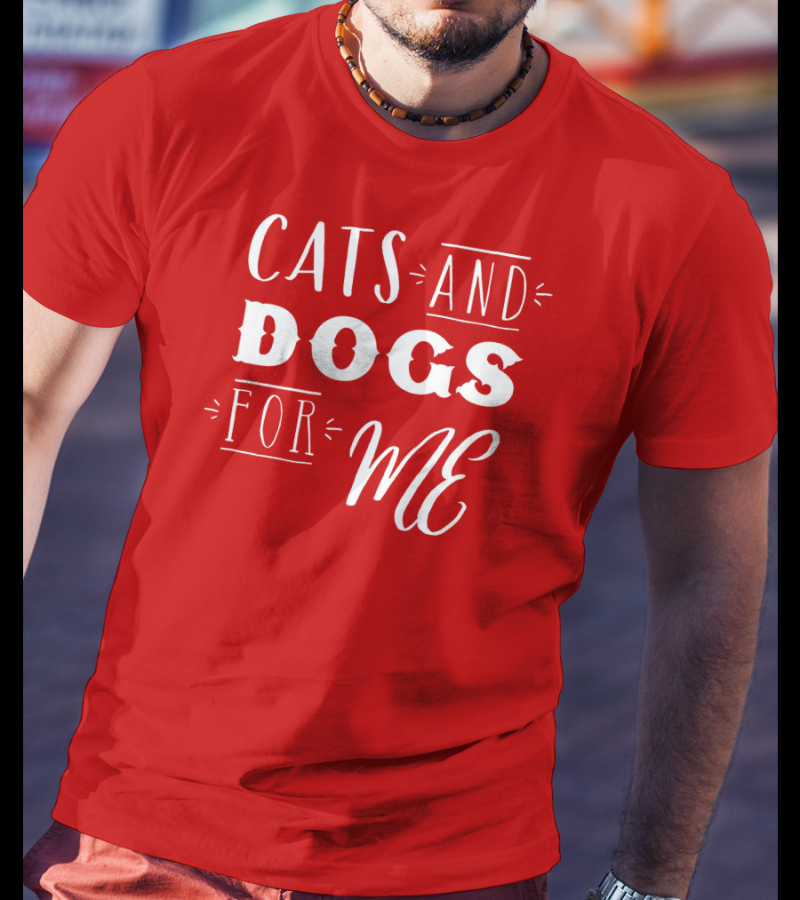 Cats And Dogs For ME T-Shirt